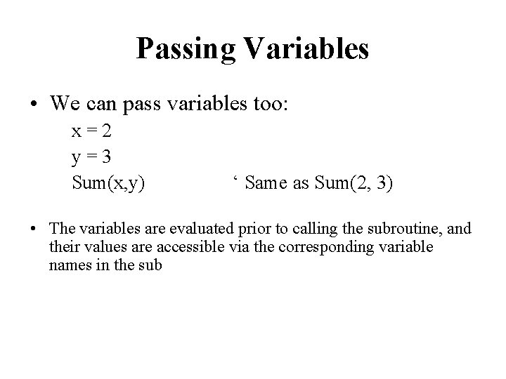 Passing Variables • We can pass variables too: x=2 y=3 Sum(x, y) ‘ Same