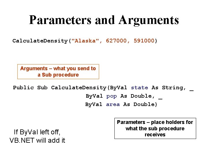 Parameters and Arguments Calculate. Density("Alaska", 627000, 591000) Arguments – what you send to a
