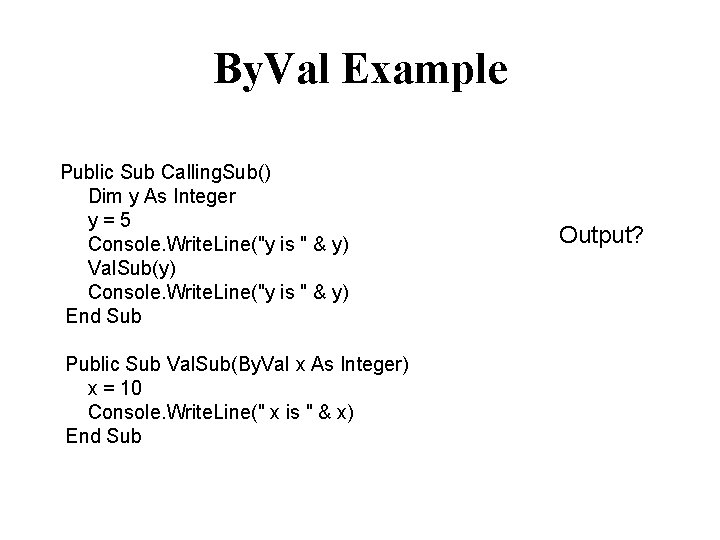 By. Val Example Public Sub Calling. Sub() Dim y As Integer y=5 Console. Write.