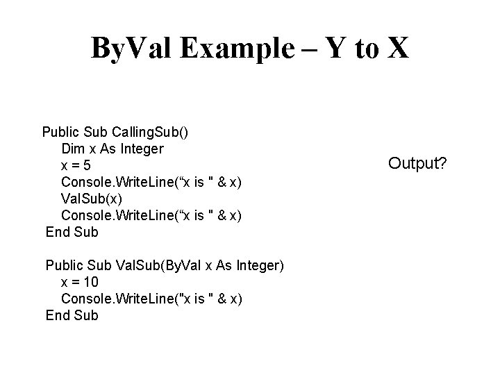 By. Val Example – Y to X Public Sub Calling. Sub() Dim x As