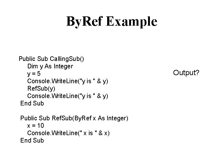 By. Ref Example Public Sub Calling. Sub() Dim y As Integer y=5 Console. Write.
