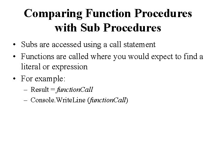 Comparing Function Procedures with Sub Procedures • Subs are accessed using a call statement