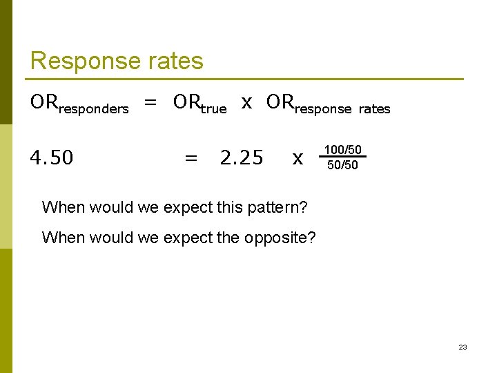 Response rates ORresponders = ORtrue x ORresponse 4. 50 = 2. 25 x rates