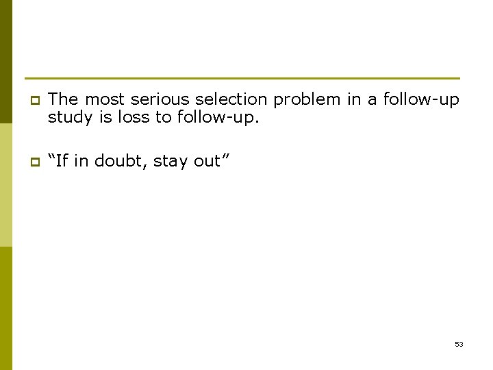 p The most serious selection problem in a follow-up study is loss to follow-up.