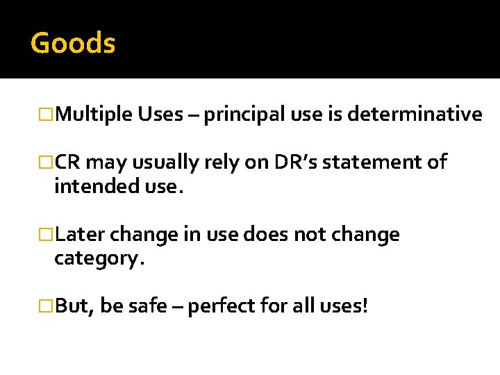 Goods �Multiple Uses – principal use is determinative �CR may usually rely on DR’s