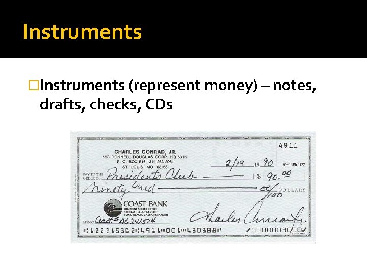 Instruments �Instruments (represent money) – notes, drafts, checks, CDs 