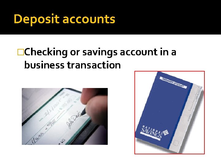 Deposit accounts �Checking or savings account in a business transaction 