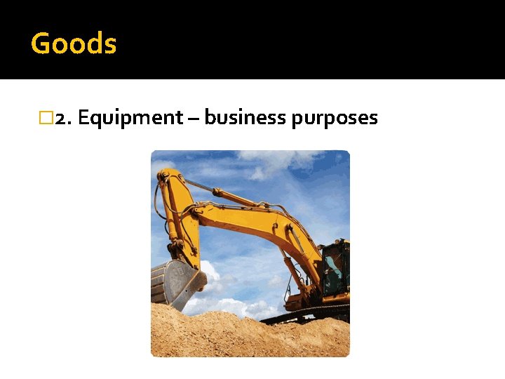Goods � 2. Equipment – business purposes 