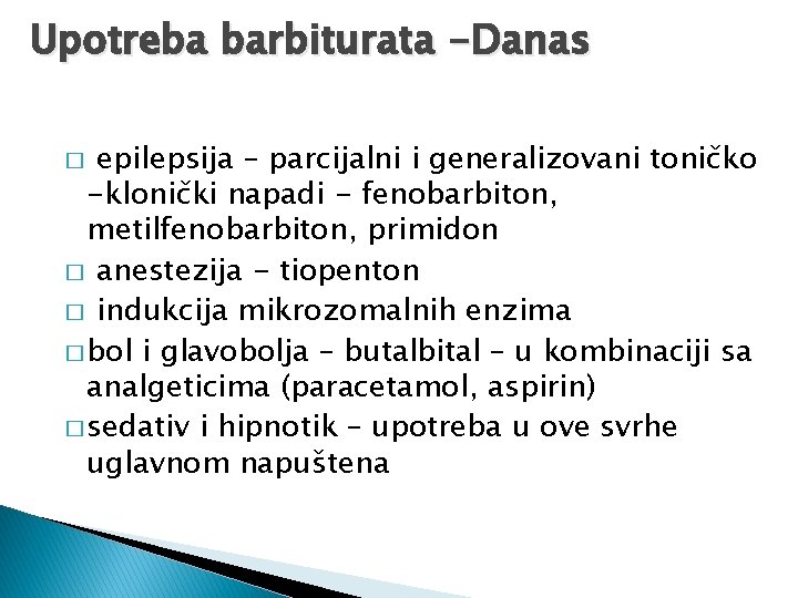 Upotreba barbiturata -Danas epilepsija – parcijalni i generalizovani toničko -klonički napadi - fenobarbiton, metilfenobarbiton,