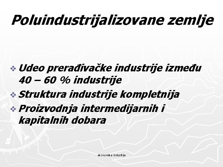 Poluindustrijalizovane zemlje v Udeo prerađivačke industrije između 40 – 60 % industrije v Struktura