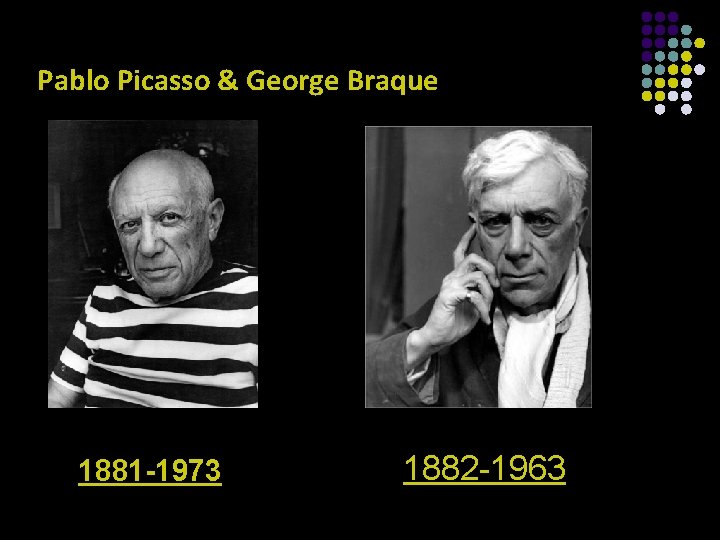 Pablo Picasso & George Braque 1881 -1973 1882 -1963 