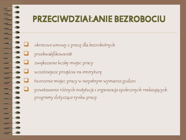 PRZECIWDZIAŁANIE BEZROBOCIU q q q okresowe umowy o pracę dla bezrobotnych przekwalifikowanie zwiększanie liczby