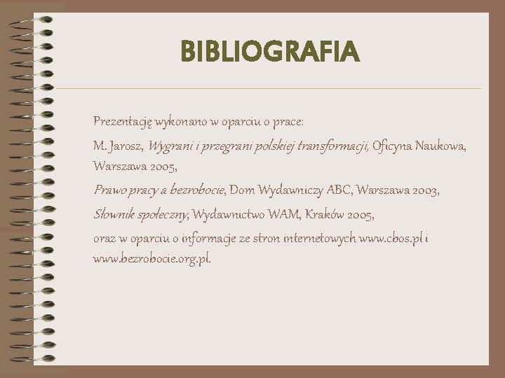 BIBLIOGRAFIA Prezentację wykonano w oparciu o prace: M. Jarosz, Wygrani i przegrani polskiej transformacji,