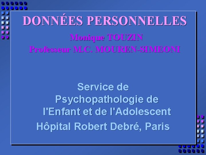 DONNÉES PERSONNELLES Monique TOUZIN Professeur M. C. MOUREN-SIMEONI Service de Psychopathologie de l'Enfant et