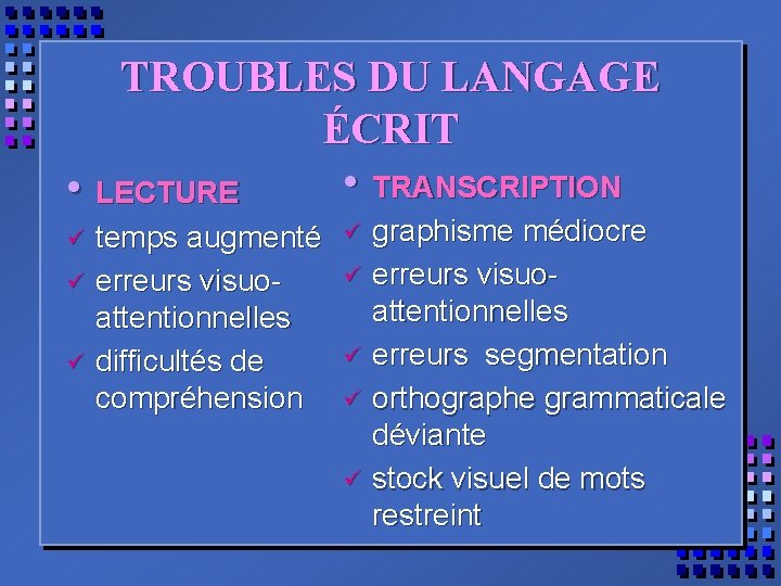 TROUBLES DU LANGAGE ÉCRIT • LECTURE ü ü ü temps augmenté erreurs visuoattentionnelles difficultés