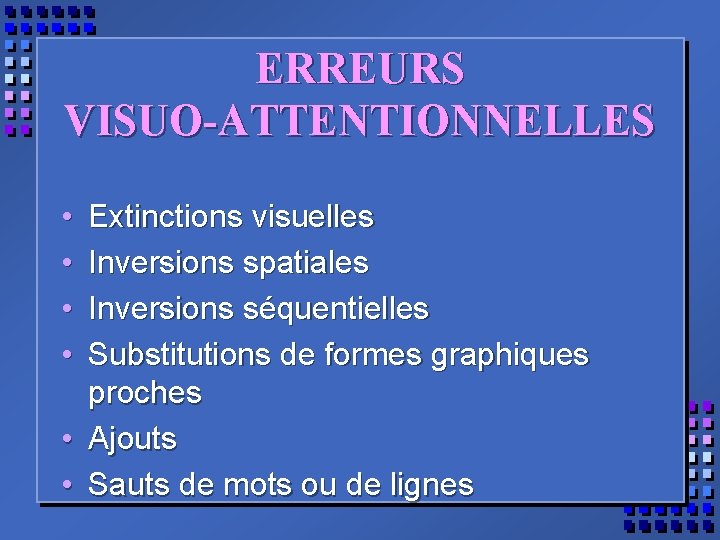 ERREURS VISUO-ATTENTIONNELLES • • Extinctions visuelles Inversions spatiales Inversions séquentielles Substitutions de formes graphiques