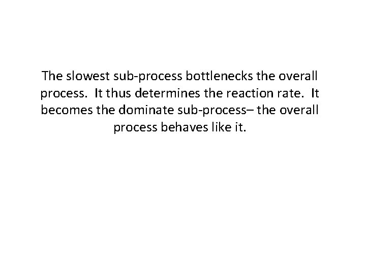 The slowest sub-process bottlenecks the overall process. It thus determines the reaction rate. It