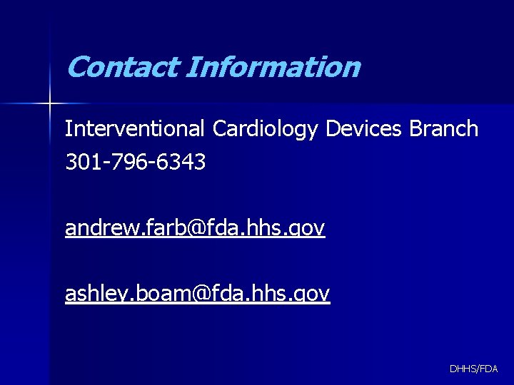 Contact Information Interventional Cardiology Devices Branch 301 -796 -6343 andrew. farb@fda. hhs. gov ashley.