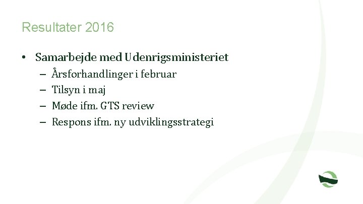 Resultater 2016 • Samarbejde med Udenrigsministeriet – – Årsforhandlinger i februar Tilsyn i maj