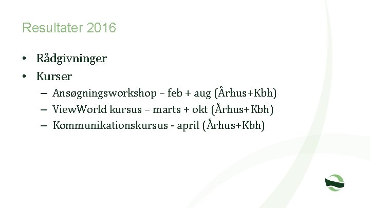 Resultater 2016 • Rådgivninger • Kurser – Ansøgningsworkshop – feb + aug (Århus+Kbh) –