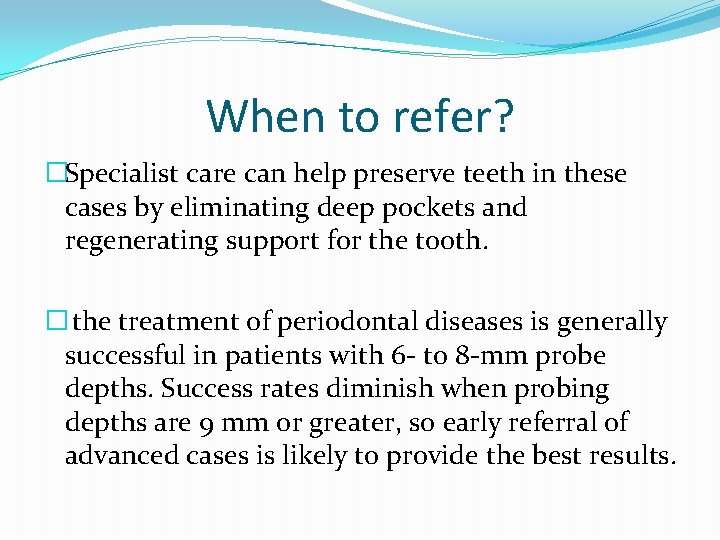When to refer? �Specialist care can help preserve teeth in these cases by eliminating