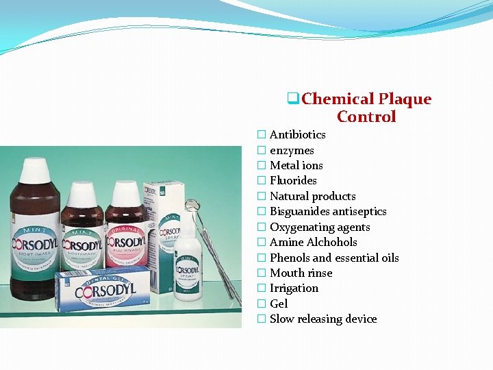 q Chemical Plaque Control � Antibiotics � enzymes � Metal ions � Fluorides �