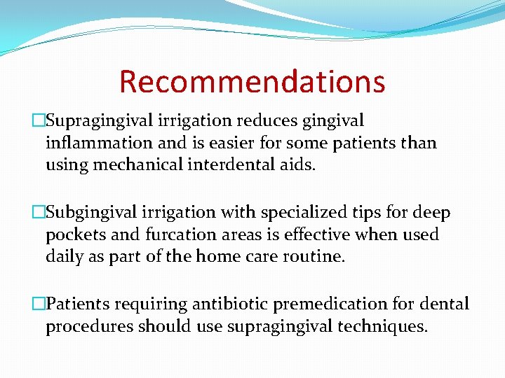 Recommendations �Supragingival irrigation reduces gingival inflammation and is easier for some patients than using