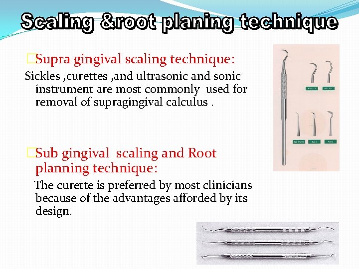 �Supra gingival scaling technique: Sickles , curettes , and ultrasonic and sonic instrument are