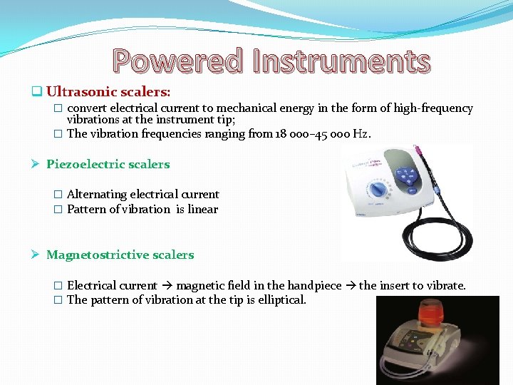 Powered Instruments q Ultrasonic scalers: � convert electrical current to mechanical energy in the