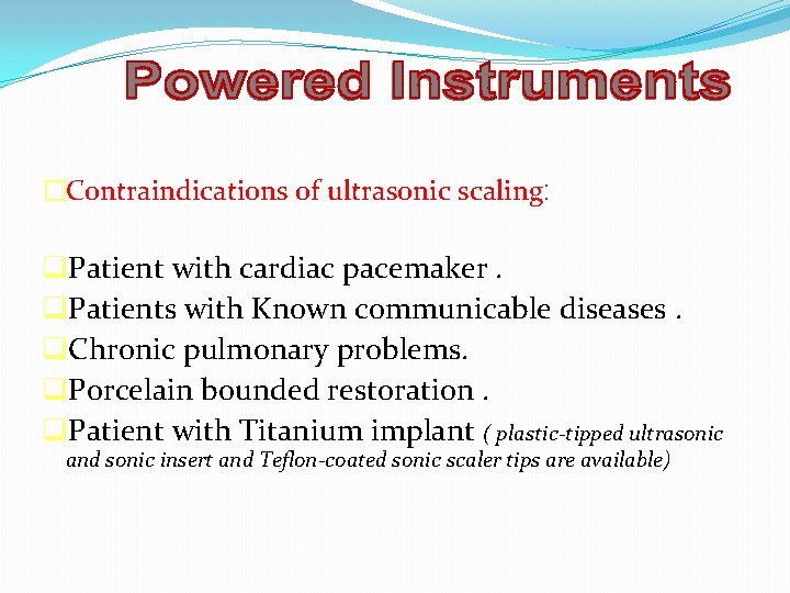 �Contraindications of ultrasonic scaling: q. Patient with cardiac pacemaker. q. Patients with Known communicable