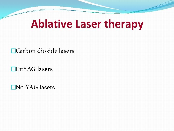 Ablative Laser therapy �Carbon dioxide lasers �Er: YAG lasers �Nd: YAG lasers 