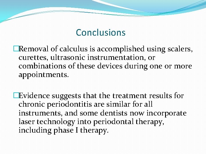 Conclusions �Removal of calculus is accomplished using scalers, curettes, ultrasonic instrumentation, or combinations of