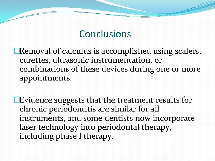 Conclusions �Removal of calculus is accomplished using scalers, curettes, ultrasonic instrumentation, or combinations of