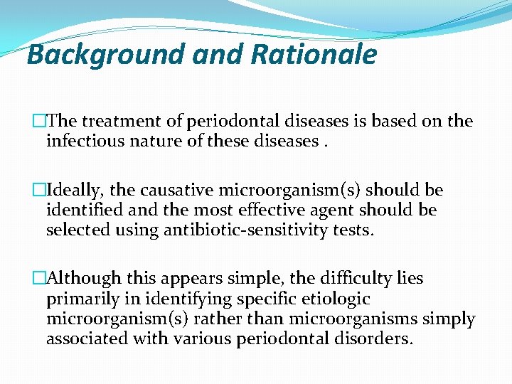 Background and Rationale �The treatment of periodontal diseases is based on the infectious nature