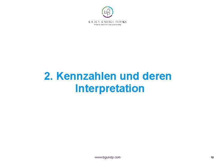 2. Kennzahlen und deren Interpretation www. bgundp. com 19 