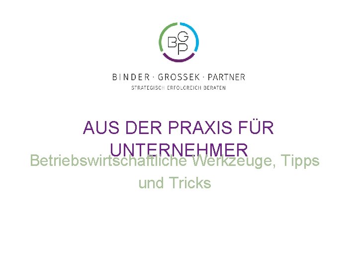 AUS DER PRAXIS FÜR UNTERNEHMER Betriebswirtschaftliche Werkzeuge, Tipps und Tricks Graz, 17. April 2012