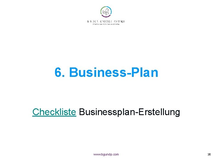 6. Business-Plan Checkliste Businessplan-Erstellung www. bgundp. com 35 