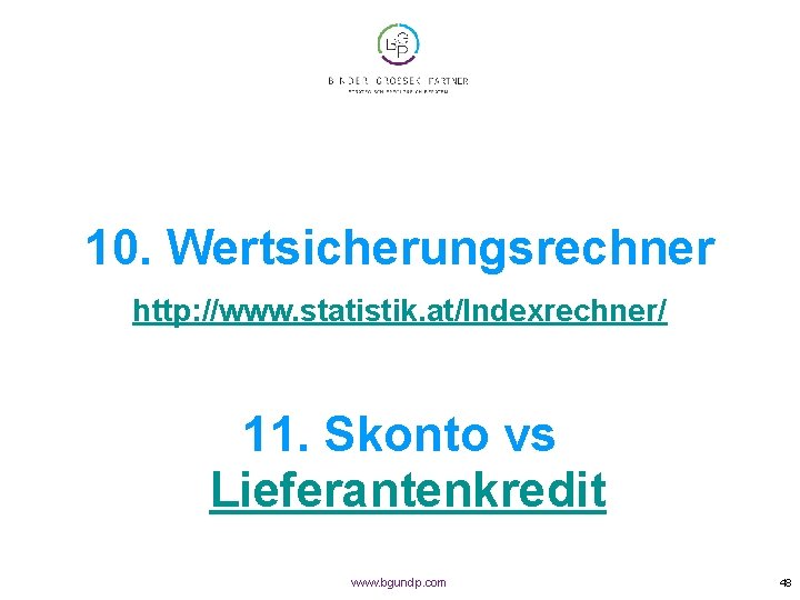10. Wertsicherungsrechner http: //www. statistik. at/Indexrechner/ 11. Skonto vs Lieferantenkredit www. bgundp. com 48