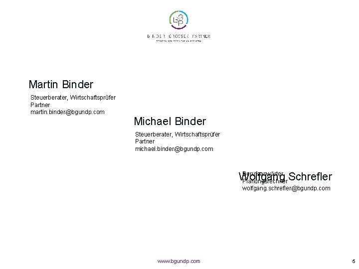 Martin Binder Steuerberater, Wirtschaftsprüfer Partner martin. binder@bgundp. com Michael Binder Steuerberater, Wirtschaftsprüfer Partner michael.