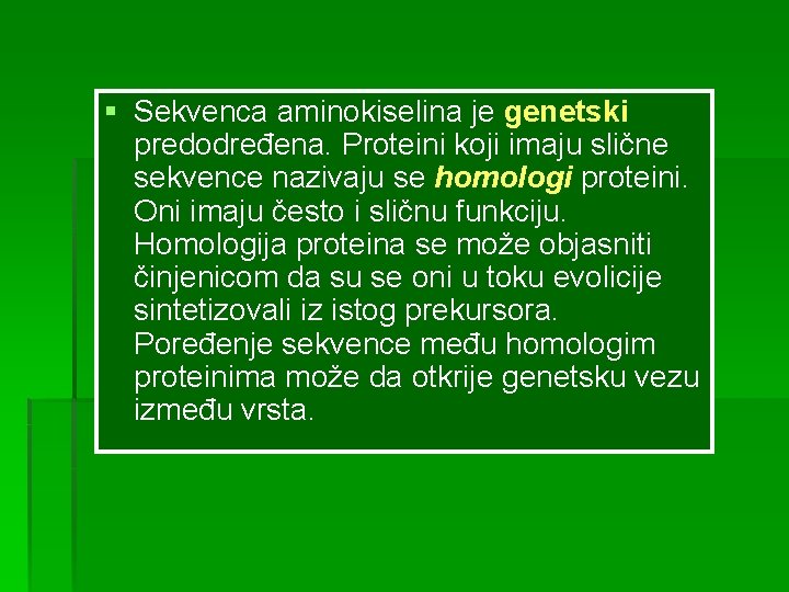 § Sekvenca aminokiselina je genetski predodređena. Proteini koji imaju slične sekvence nazivaju se homologi