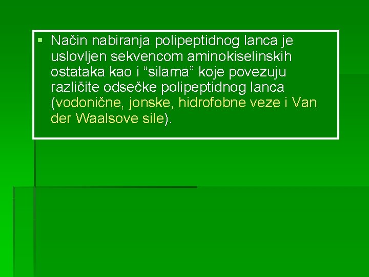 § Način nabiranja polipeptidnog lanca je uslovljen sekvencom aminokiselinskih ostataka kao i “silama” koje