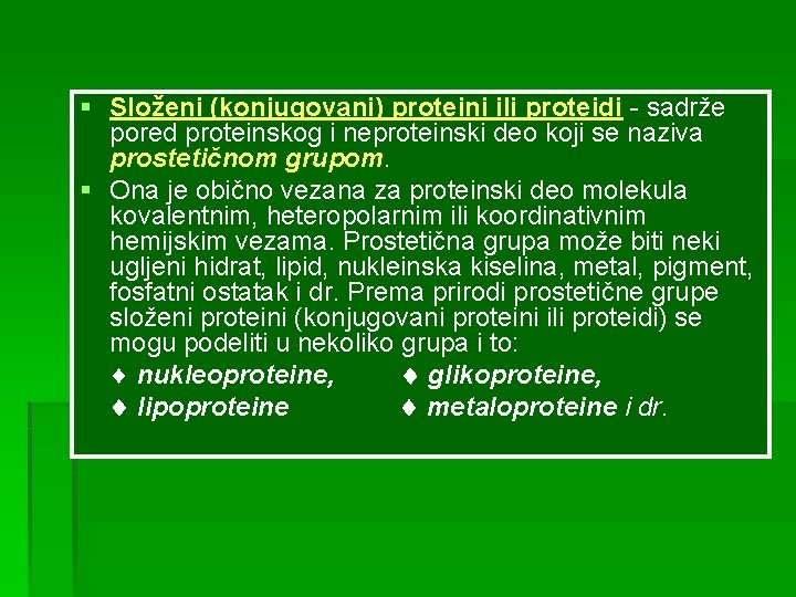 § Složeni (konjugovani) proteini ili proteidi - sadrže pored proteinskog i neproteinski deo koji