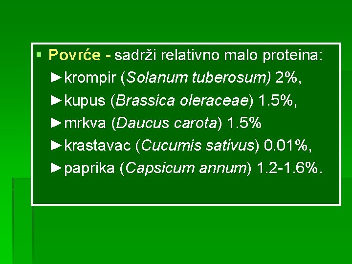 § Povrće - sadrži relativno malo proteina: ►krompir (Solanum tuberosum) 2%, ►kupus (Brassica oleraceae)