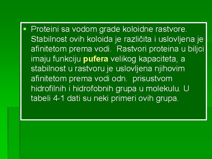 § Proteini sa vodom grade koloidne rastvore. Stabilnost ovih koloida je različita i uslovljena