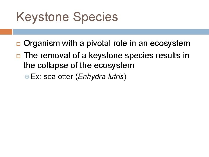 Keystone Species Organism with a pivotal role in an ecosystem The removal of a