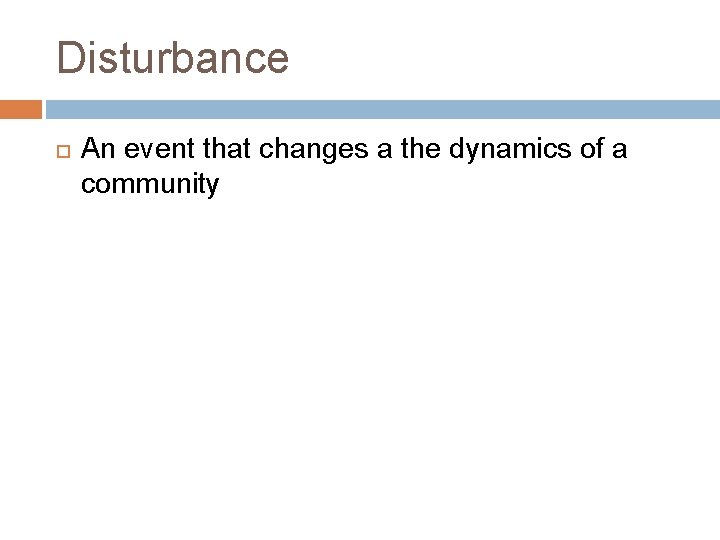 Disturbance An event that changes a the dynamics of a community 