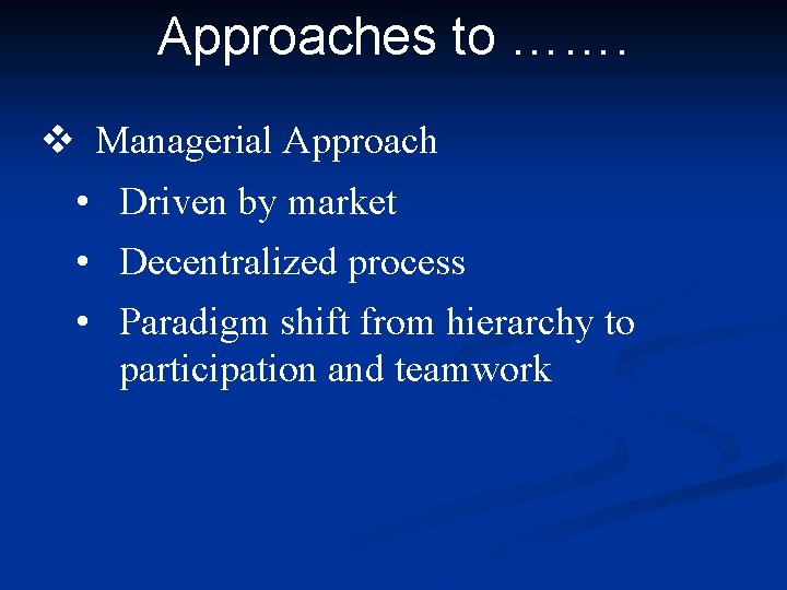 Approaches to ……. v Managerial Approach • Driven by market • Decentralized process •