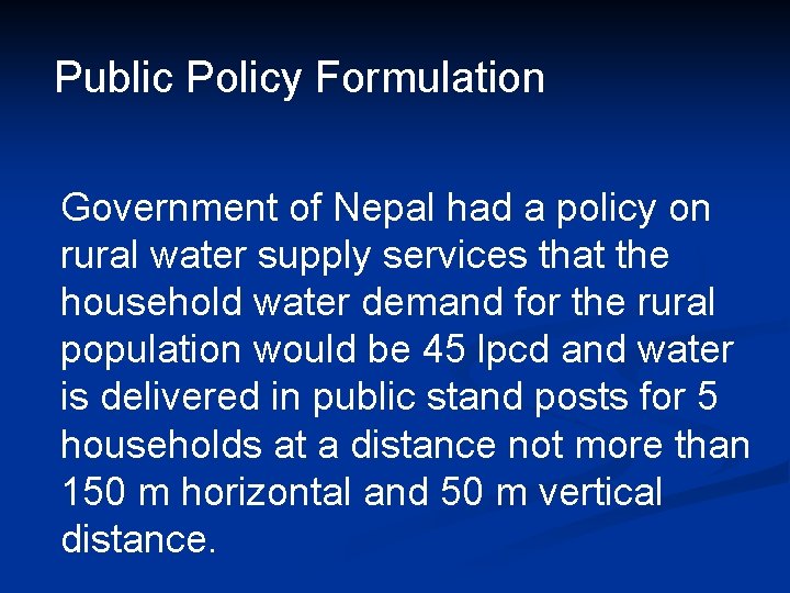 Public Policy Formulation Government of Nepal had a policy on rural water supply services Public Policy Formulation Government of Nepal had a policy on rural water supply services