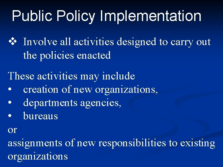 Public Policy Implementation v Involve all activities designed to carry out the policies enacted Public Policy Implementation v Involve all activities designed to carry out the policies enacted