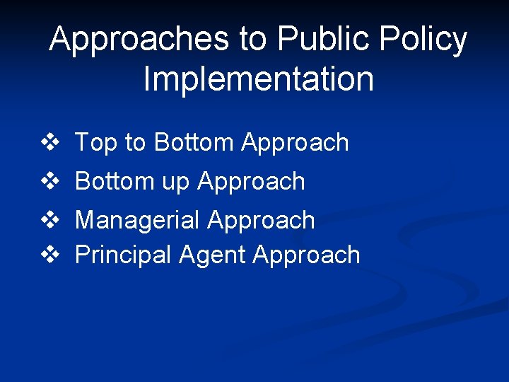 Approaches to Public Policy Implementation v Top to Bottom Approach v Bottom up Approach